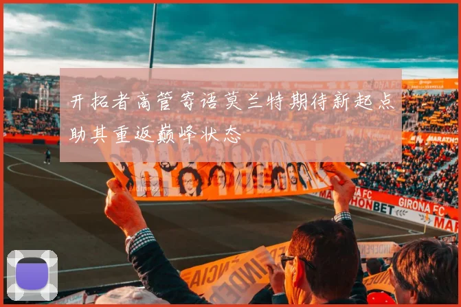 开拓者高管寄语莫兰特期待新起点助其重返巅峰状态